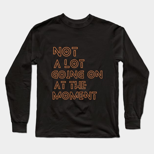 Not a lot going on at the moment Long Sleeve T-Shirt by SHAIKY